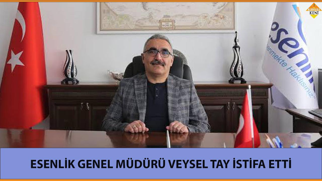 ESENLİK GENEL MÜDÜRÜ VEYSEL TAY İSTİFA ETTİ
