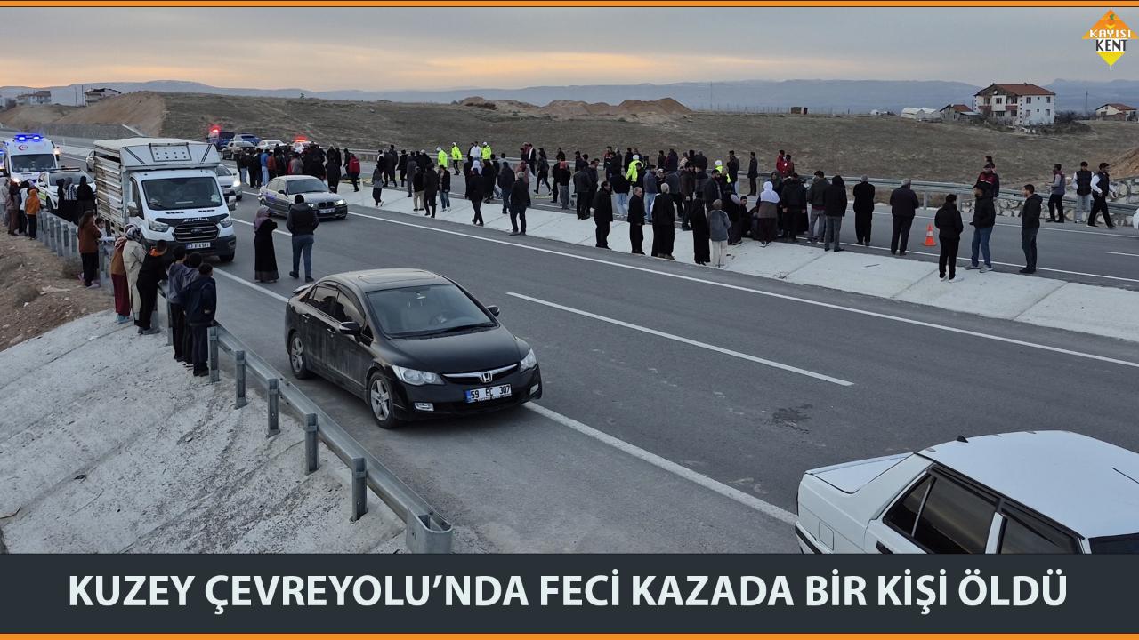KUZEY ÇEVREYOLU’NDA FECİ KAZADA BİR KİŞİ ÖLDÜ