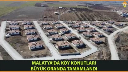 MALATYA’DA KÖY KONUTLARI BÜYÜK ÖLÇÜDE TAMAMLANDI