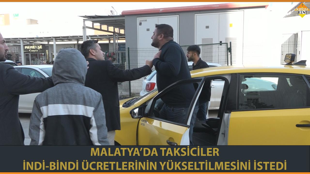 MALATYA’DA TAKSİCİLER İNDİ-BİNDİ ÜCRETLERİNİN YÜKSELTİLMESİNİ İSTEDİ