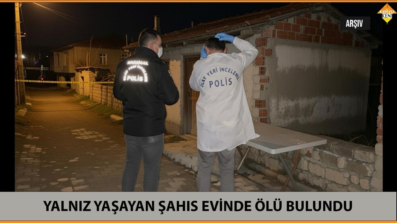 YALNIZ YAŞAYAN ŞAHIS EVİNDE ÖLÜ BULUNDU