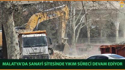 MALATYA’DA SANAYİ SİTESİNDE YIKIM SÜRECİ DEVAM EDİYOR